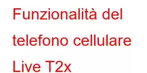 Funzionalità del telefono cellulare Live T2x