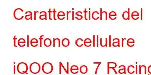 Caratteristiche del telefono cellulare iQOO Neo 7 Racing Edition