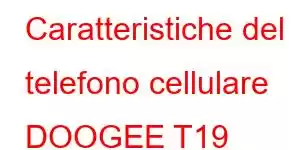 Caratteristiche del telefono cellulare DOOGEE T19