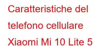 Caratteristiche del telefono cellulare Xiaomi Mi 10 Lite 5G