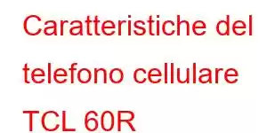 Caratteristiche del telefono cellulare TCL 60R