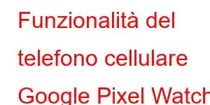 Funzionalità del telefono cellulare Google Pixel Watch 5