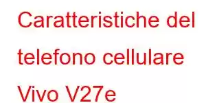 Caratteristiche del telefono cellulare Vivo V27e