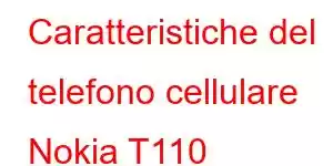 Caratteristiche del telefono cellulare Nokia T110