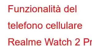 Funzionalità del telefono cellulare Realme Watch 2 Pro