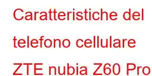 Caratteristiche del telefono cellulare ZTE nubia Z60 Pro