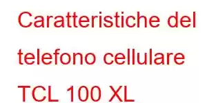 Caratteristiche del telefono cellulare TCL 100 XL