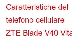 Caratteristiche del telefono cellulare ZTE Blade V40 Vita