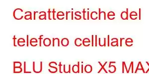 Caratteristiche del telefono cellulare BLU Studio X5 MAX