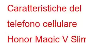 Caratteristiche del telefono cellulare Honor Magic V Slim