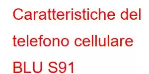 Caratteristiche del telefono cellulare BLU S91