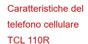 Caratteristiche del telefono cellulare TCL 110R