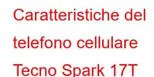 Caratteristiche del telefono cellulare Tecno Spark 17T