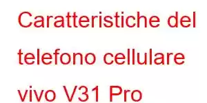 Caratteristiche del telefono cellulare vivo V31 Pro