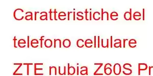 Caratteristiche del telefono cellulare ZTE nubia Z60S Pro