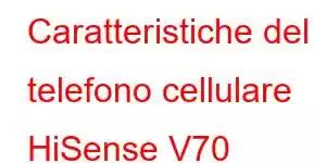 Caratteristiche del telefono cellulare HiSense V70