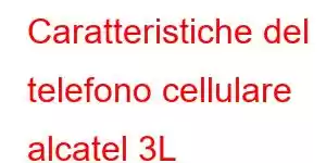 Caratteristiche del telefono cellulare alcatel 3L