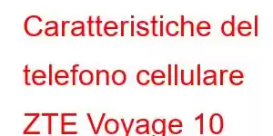 Caratteristiche del telefono cellulare ZTE Voyage 10