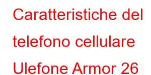 Caratteristiche del telefono cellulare Ulefone Armor 26