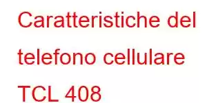 Caratteristiche del telefono cellulare TCL 408