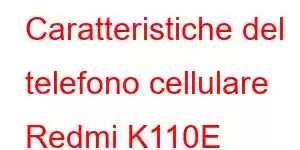 Caratteristiche del telefono cellulare Redmi K110E