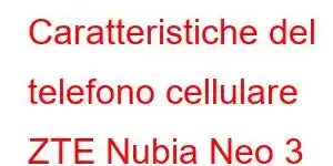 Caratteristiche del telefono cellulare ZTE Nubia Neo 3