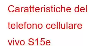 Caratteristiche del telefono cellulare vivo S15e