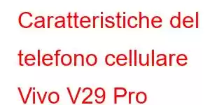 Caratteristiche del telefono cellulare Vivo V29 Pro