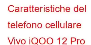 Caratteristiche del telefono cellulare Vivo iQOO 12 Pro