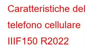 Caratteristiche del telefono cellulare IIIF150 R2022