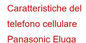 Caratteristiche del telefono cellulare Panasonic Eluga Ray 800