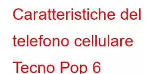 Caratteristiche del telefono cellulare Tecno Pop 6