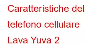 Caratteristiche del telefono cellulare Lava Yuva 2