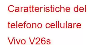 Caratteristiche del telefono cellulare Vivo V26s