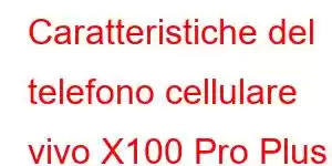 Caratteristiche del telefono cellulare vivo X100 Pro Plus