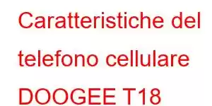 Caratteristiche del telefono cellulare DOOGEE T18