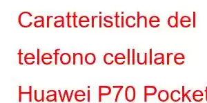 Caratteristiche del telefono cellulare Huawei P70 Pocket S