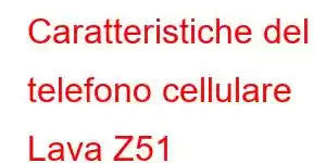 Caratteristiche del telefono cellulare Lava Z51