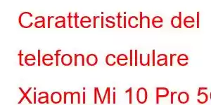 Caratteristiche del telefono cellulare Xiaomi Mi 10 Pro 5G