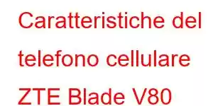 Caratteristiche del telefono cellulare ZTE Blade V80