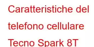 Caratteristiche del telefono cellulare Tecno Spark 8T