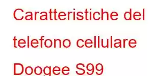 Caratteristiche del telefono cellulare Doogee S99