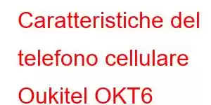 Caratteristiche del telefono cellulare Oukitel OKT6