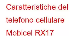 Caratteristiche del telefono cellulare Mobicel RX17