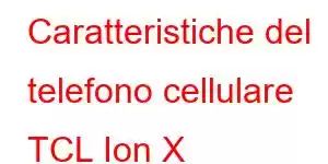 Caratteristiche del telefono cellulare TCL Ion X