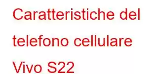 Caratteristiche del telefono cellulare Vivo S22