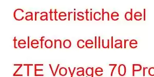 Caratteristiche del telefono cellulare ZTE Voyage 70 Pro