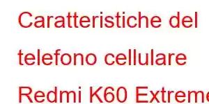 Caratteristiche del telefono cellulare Redmi K60 Extreme Edition