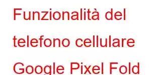 Funzionalità del telefono cellulare Google Pixel Fold