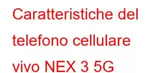 Caratteristiche del telefono cellulare vivo NEX 3 5G